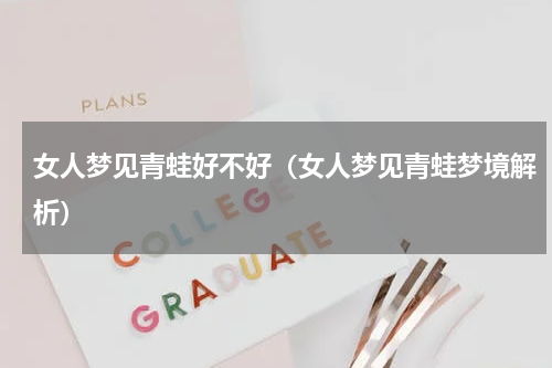 女人梦见青蛙好不好（女人梦见青蛙梦境解析）