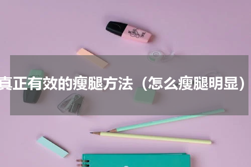 真正有效的瘦腿方法（怎么瘦腿明显）