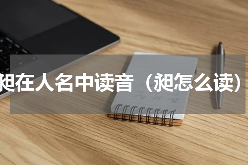 昶在人名中读音（昶怎么读）