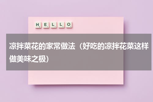 凉拌菜花的家常做法（好吃的凉拌花菜这样做美味之极）