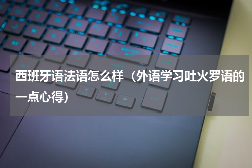 西班牙语法语怎么样（外语学习吐火罗语的一点心得）