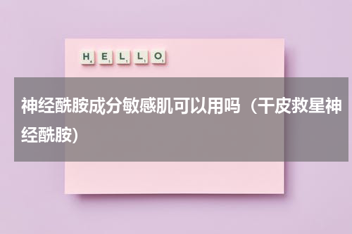 神经酰胺成分敏感肌可以用吗（干皮救星神经酰胺）