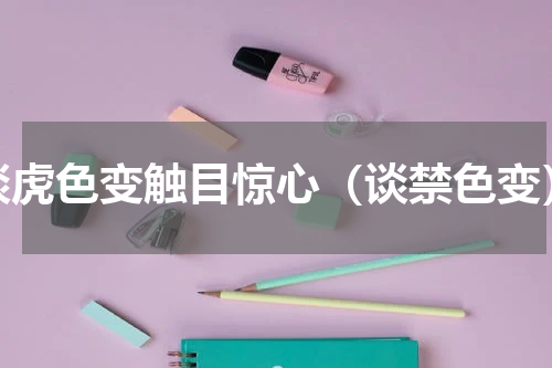 谈虎色变触目惊心（谈禁色变）
