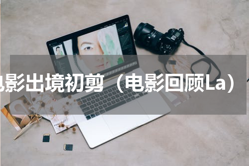 电影出境初剪（电影回顾La）