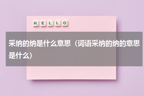 采纳的纳是什么意思（词语采纳的纳的意思是什么）