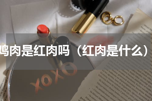 鸡肉是红肉吗（红肉是什么）