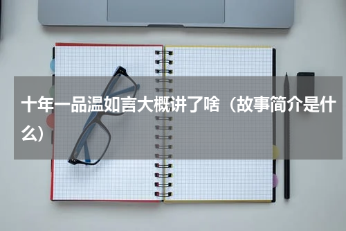 十年一品温如言大概讲了啥（故事简介是什么）