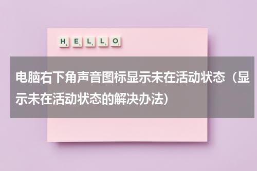 电脑右下角声音图标显示未在活动状态（显示未在活动状态的解决办法）