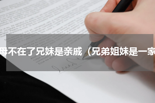 父母不在了兄妹是亲戚（兄弟姐妹是一家）