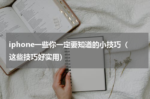 iphone一些你一定要知道的小技巧（这些技巧好实用）