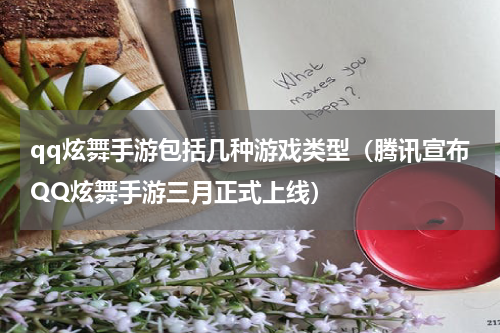 qq炫舞手游包括几种游戏类型（腾讯宣布QQ炫舞手游三月正式上线）