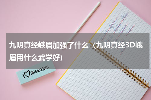 九阴真经峨眉加强了什么（九阴真经3D峨眉用什么武学好）