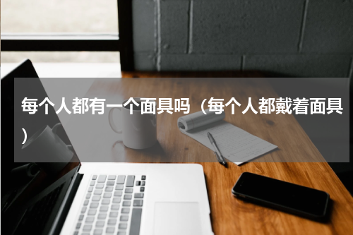 每个人都有一个面具吗（每个人都戴着面具）