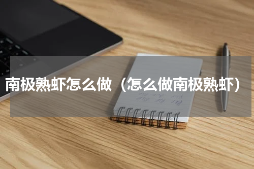 南极熟虾怎么做（怎么做南极熟虾）
