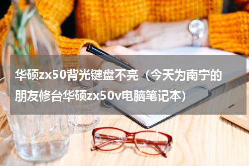 华硕zx50背光键盘不亮（今天为南宁的朋友修台华硕zx50v电脑笔记本）