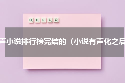 有声小说排行榜完结的（小说有声化之后）
