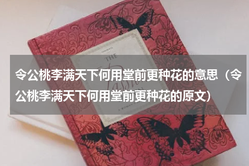 令公桃李满天下何用堂前更种花的意思（令公桃李满天下何用堂前更种花的原文）