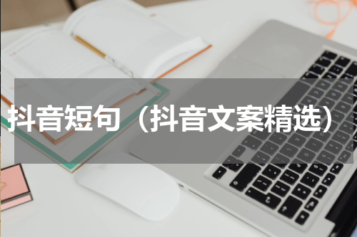 抖音短句（抖音文案精选）