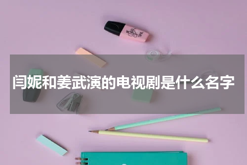 闫妮和姜武演的电视剧是什么名字