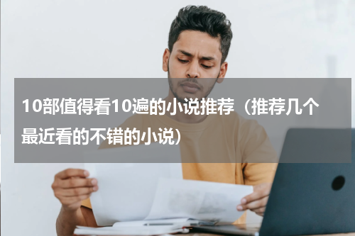 10部值得看10遍的小说推荐（推荐几个最近看的不错的小说）