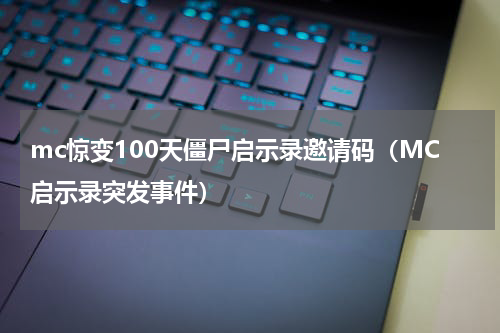 mc惊变100天僵尸启示录邀请码（MC启示录突发事件）