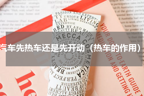 汽车先热车还是先开动（热车的作用）