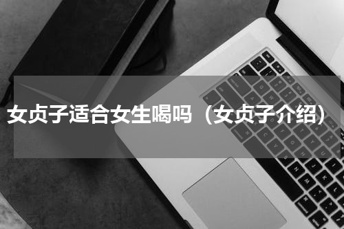 女贞子适合女生喝吗（女贞子介绍）