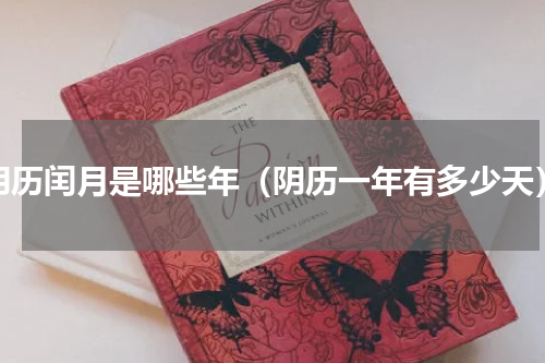 阴历闰月是哪些年（阴历一年有多少天）