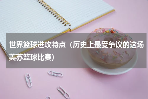 世界篮球进攻特点（历史上最受争议的这场美苏篮球比赛）