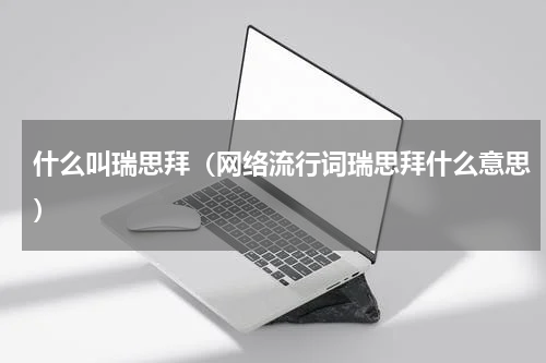 什么叫瑞思拜（网络流行词瑞思拜什么意思）