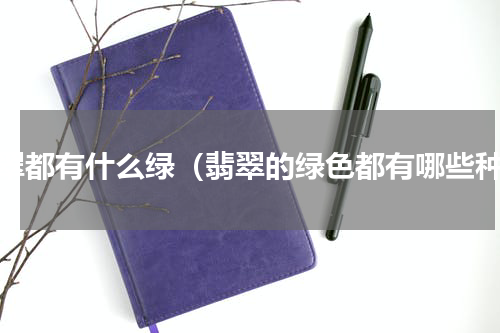 翡翠都有什么绿（翡翠的绿色都有哪些种）
