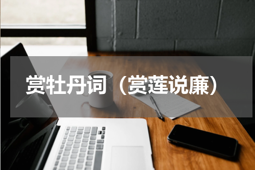 赏牡丹词（赏莲说廉）