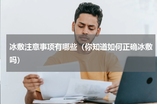 冰敷注意事项有哪些（你知道如何正确冰敷吗）