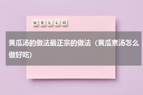 黄瓜汤的做法最正宗的做法（黄瓜素汤怎么做好吃）