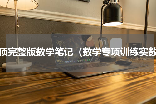 置顶完整版数学笔记（数学专项训练实数）