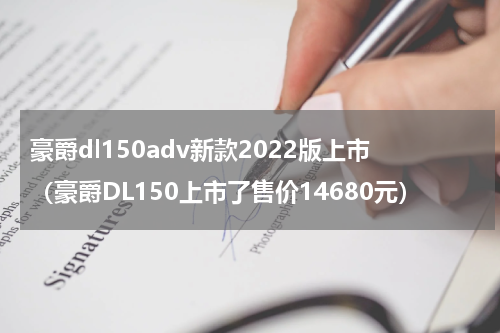 豪爵dl150adv新款2022版上市（豪爵DL150上市了售价14680元）