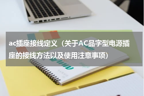 ac插座接线定义（关于AC品字型电源插座的接线方法以及使用注意事项）