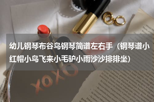 幼儿钢琴布谷鸟钢琴简谱左右手（钢琴谱小红帽小鸟飞来小毛驴小雨沙沙排排坐）