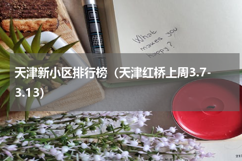 天津新小区排行榜（天津红桥上周3.7-3.13）