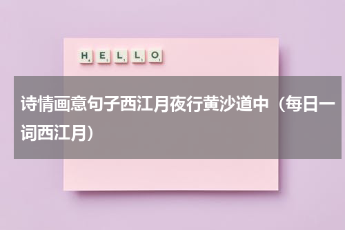 诗情画意句子西江月夜行黄沙道中（每日一词西江月）
