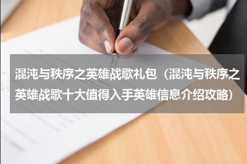混沌与秩序之英雄战歌礼包（混沌与秩序之英雄战歌十大值得入手英雄信息介绍攻略）
