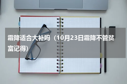 霜降适合大补吗（10月23日霜降不管贫富记得）