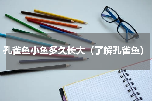 孔雀鱼小鱼多久长大（了解孔雀鱼）
