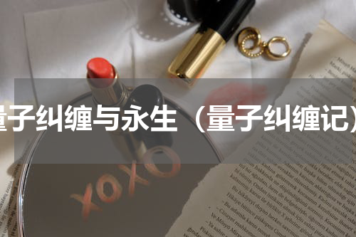 量子纠缠与永生（量子纠缠记）