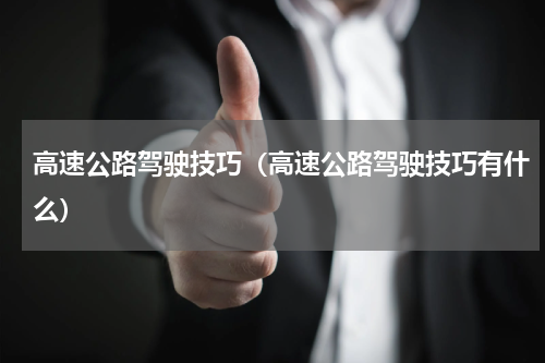 高速公路驾驶技巧（高速公路驾驶技巧有什么）