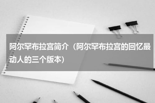 阿尔罕布拉宫简介（阿尔罕布拉宫的回忆最动人的三个版本）