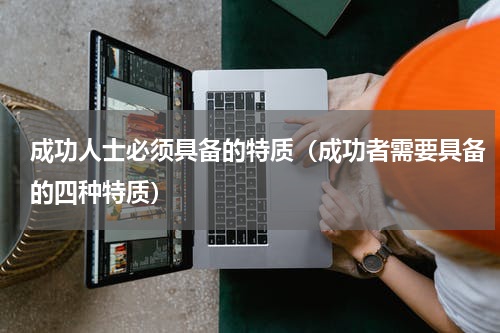 成功人士必须具备的特质（成功者需要具备的四种特质）
