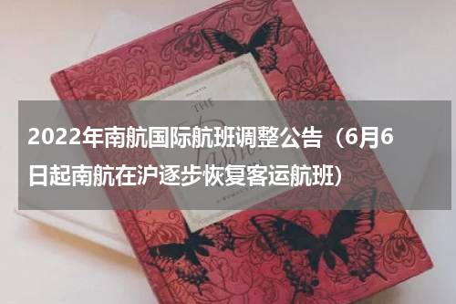 2022年南航国际航班调整公告（6月6日起南航在沪逐步恢复客运航班）