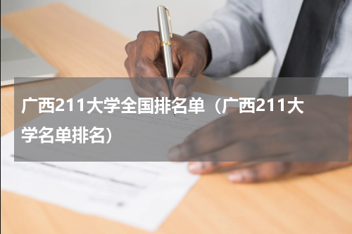 广西211大学全国排名单（广西211大学名单排名）