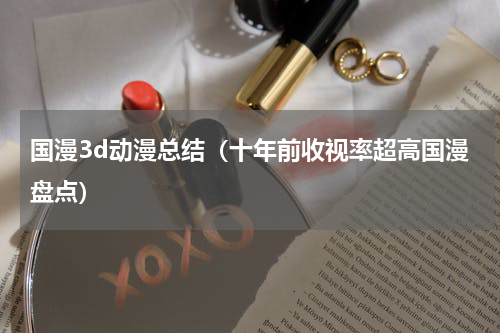 国漫3d动漫总结（十年前收视率超高国漫盘点）